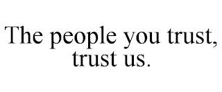 THE PEOPLE YOU TRUST, TRUST US. trademark