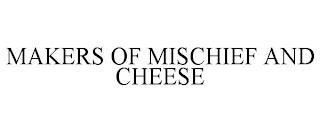 MAKERS OF MISCHIEF AND CHEESE trademark