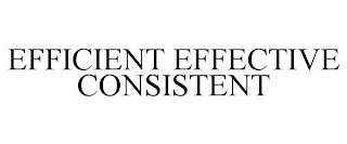 EFFICIENT EFFECTIVE CONSISTENT trademark