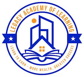 LEGACY ACADEMY OF LEARNING LEARN TO EARN - MORE WEALTH, GREATER SUCCESS trademark