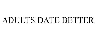 ADULTS DATE BETTER trademark