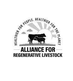 HEALTHIER FOR PEOPLE. HEALTHIER FOR THE PLANET. ALLIANCE FOR REGENERATIVE LIVESTOCK.PLANET. ALLIANCE FOR REGENERATIVE LIVESTOCK. trademark