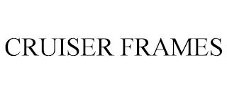 CRUISER FRAMES trademark