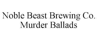 NOBLE BEAST BREWING CO. MURDER BALLADS trademark