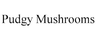 PUDGY MUSHROOMS trademark