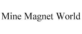 MINE MAGNET WORLD trademark