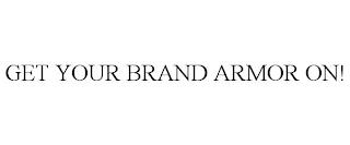 GET YOUR BRAND ARMOR ON! trademark