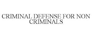 CRIMINAL DEFENSE FOR NON CRIMINALS trademark