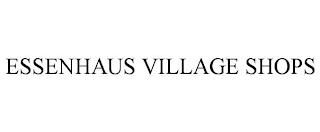 ESSENHAUS VILLAGE SHOPS trademark