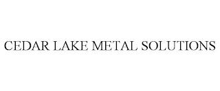 CEDAR LAKE METAL SOLUTIONS trademark