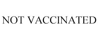 NOT VACCINATED trademark