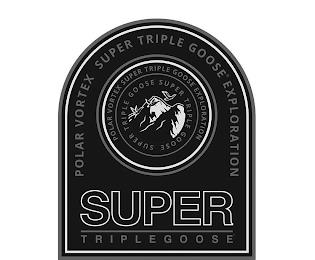 ION SUPER TRIPLE GOOSE POLAR VORTEX SUPER TRIPLE GOOSE EXPLORATION SUPER TRIPLE GOOSE SUPER TRIPLE GOOSE trademark