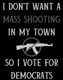 I DON'T WANT A MASS SHOOTING IN MY TOWN SO I VOTE FOR DEMOCRATS trademark