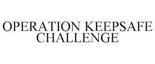 OPERATION KEEPSAFE CHALLENGE trademark