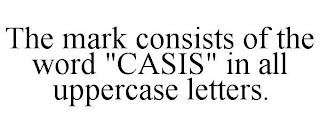 THE MARK CONSISTS OF THE WORD "CASIS" IN ALL UPPERCASE LETTERS. trademark