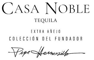 CASA NOBLE TEQUILA EXTRA ANEJO COLECCION DEL FUNDADOR PEPE HERMOSILLO DEL FUNDADOR PEPE HERMOSILLO trademark