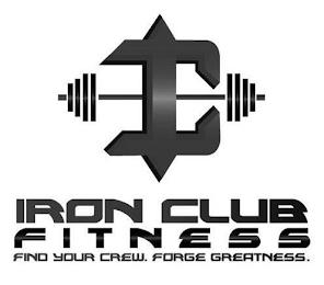 IC IRON CLUB FITNESS FIND YOUR CREW. FORGE GREATNESS. trademark