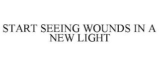 START SEEING WOUNDS IN A NEW LIGHT trademark