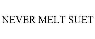 NEVER MELT SUET trademark