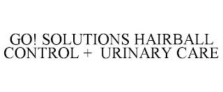 GO! SOLUTIONS HAIRBALL CONTROL + URINARY CARE trademark