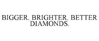 BIGGER. BRIGHTER. BETTER DIAMONDS. trademark