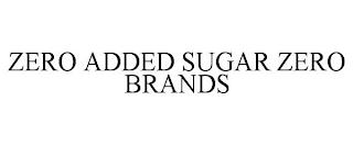 ZERO ADDED SUGAR ZERO BRANDS trademark