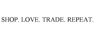 SHOP. LOVE. TRADE. REPEAT. trademark