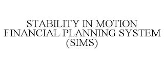 STABILITY IN MOTION FINANCIAL PLANNING SYSTEM (SIMS) trademark