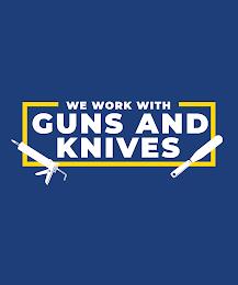 WE WORK WITH GUNS AND KNIVES trademark