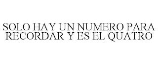 SOLO HAY UN NUMERO PARA RECORDAR Y ES EL QUATRO trademark