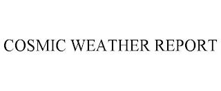 COSMIC WEATHER REPORT trademark