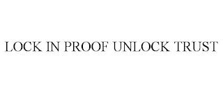 LOCK IN PROOF UNLOCK TRUST trademark