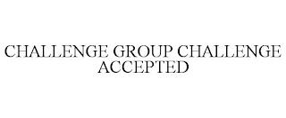 CHALLENGE GROUP CHALLENGE ACCEPTED trademark