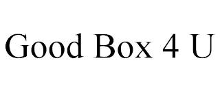 GOOD BOX 4 U trademark