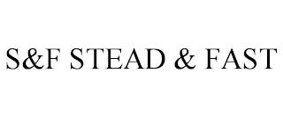 S&F STEAD & FAST trademark