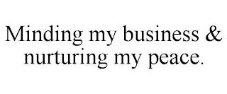 MINDING MY BUSINESS & NURTURING MY PEACE. trademark