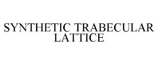 SYNTHETIC TRABECULAR LATTICE trademark