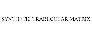 SYNTHETIC TRABECULAR MATRIX trademark