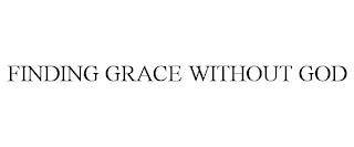 FINDING GRACE WITHOUT GOD trademark