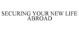 SECURING YOUR NEW LIFE ABROAD trademark