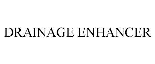 DRAINAGE ENHANCER trademark