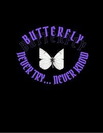 BUTTERFLY BUTTERFLY NEVER TRY...NEVER KNOW trademark