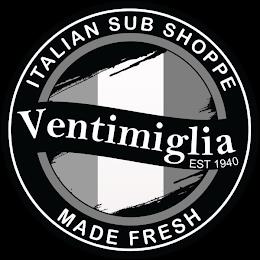 ITALIAN SUB SHOPPE MADE FRESH VENTIMIGLIA EST 1940 trademark