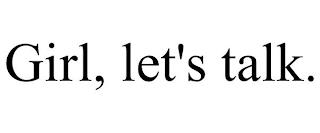 GIRL, LET'S TALK. trademark