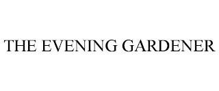 THE EVENING GARDENER trademark