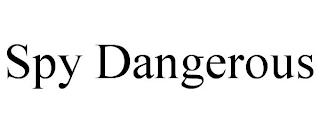 SPY DANGEROUS trademark