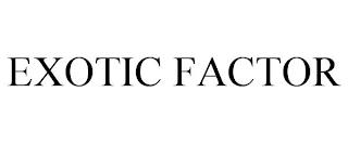 EXOTIC FACTOR trademark