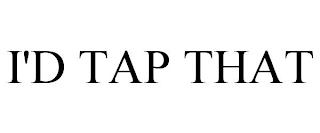 I'D TAP THAT trademark