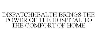 DISPATCHHEALTH BRINGS THE POWER OF THE HOSPITAL TO THE COMFORT OF HOME trademark