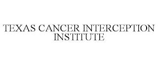 TEXAS CANCER INTERCEPTION INSTITUTE trademark